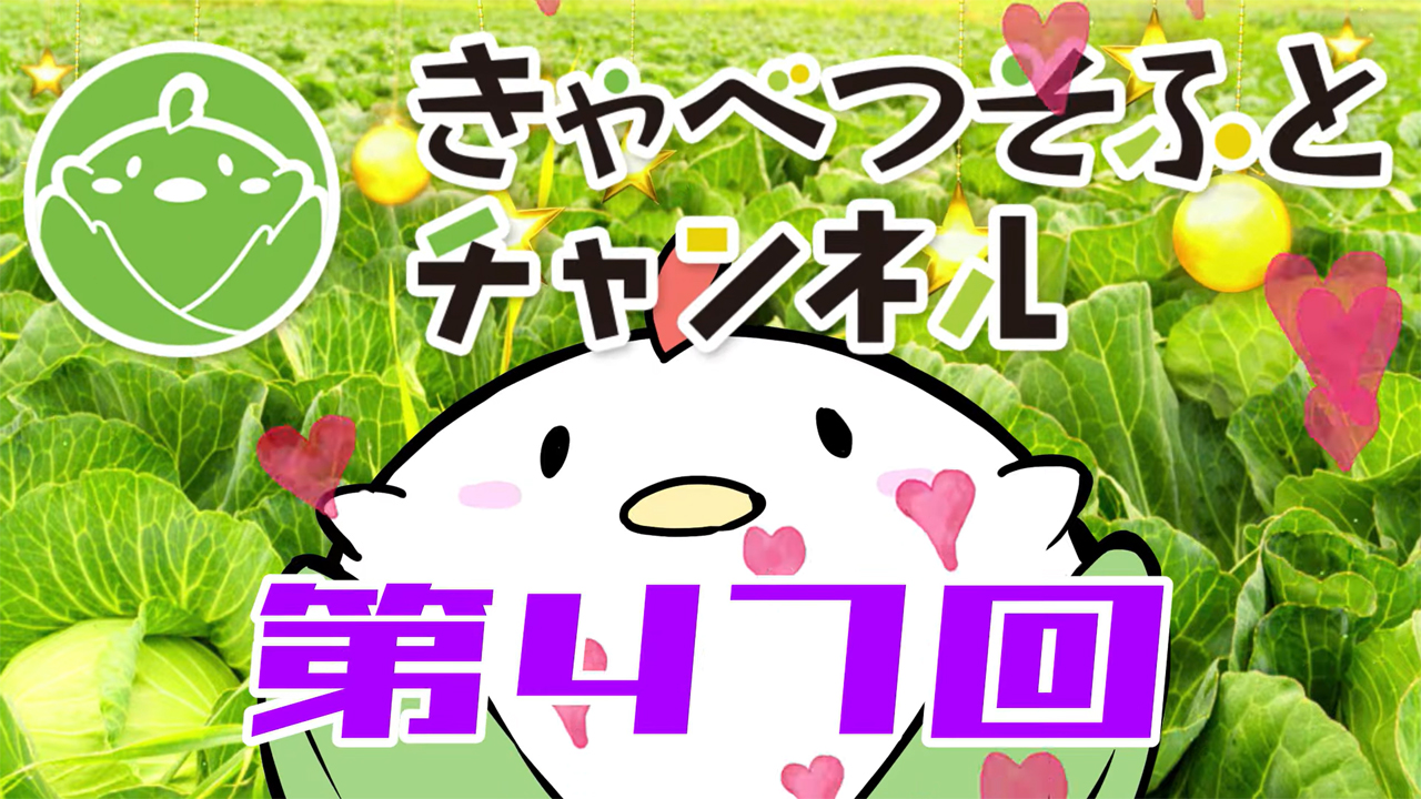 【第47回】『きゃべつそふとチャンネル』が公開されました！