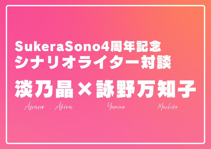 SukeraSono4周年記念！シナリオライター対談 淡乃晶×詠野万知子