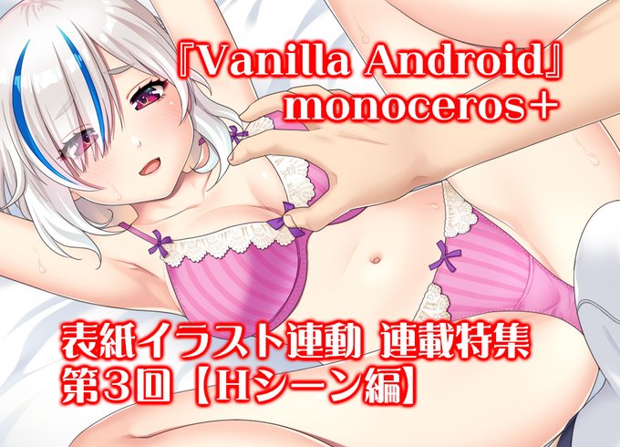 【BugBug】monoceros＋『Vanilla Android』表紙連動特集‼️ 【最終回】