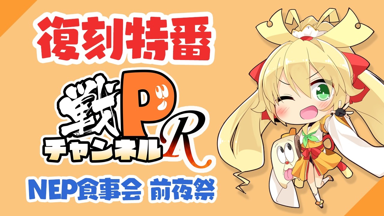 復刻特番 #戦Pチャンネル『Ｒ』～NEP食事会前夜祭～【本日21時から】